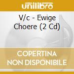 V/c - Ewige Choere (2 Cd) cd musicale di V/c