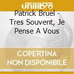 Patrick Bruel - Tres Souvent, Je Pense A Vous cd musicale di Patrick Bruel