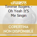 Timmie Rogers - Oh Yeah It'S Me Singin cd