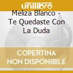 Meliza Blanco - Te Quedaste Con La Duda cd