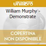 William Murphy - Demonstrate cd musicale di William Murphy
