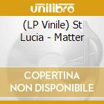 (LP Vinile) St Lucia - Matter lp vinile di St Lucia