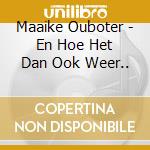 Maaike Ouboter - En Hoe Het Dan Ook Weer.. cd