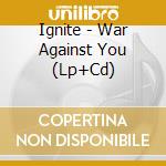 Ignite - War Against You (Lp+Cd) cd musicale di Ignite