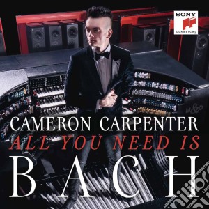 Johann Sebastian Bach - Cameron Carpenter: All You Need Is Bach cd musicale di Cameron Carpenter