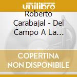 Roberto Carabajal - Del Campo A La Ciudad cd