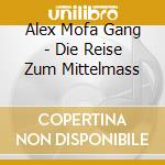 Alex Mofa Gang - Die Reise Zum Mittelmass cd musicale di Alex Mofa Gang