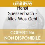 Hansi Suessenbach - Alles Was Geht cd