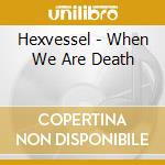 Hexvessel - When We Are Death cd