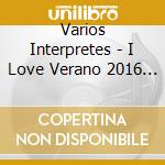 Varios Interpretes - I Love Verano 2016 (2 Cd) cd musicale di Varios Interpretes