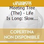 Meeting Tree (The) - Life Is Long: Slow Down! - Ep cd