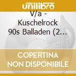 V/a - Kuschelrock 90s Balladen (2 Cd) cd