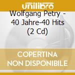 Wolfgang Petry - 40 Jahre-40 Hits (2 Cd) cd musicale di Petry, Wolfgang