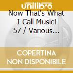 Now That's What I Call Music! 57 / Various (2 Cd) cd musicale di Sony Music