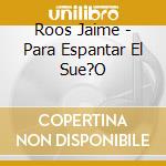 Roos Jaime - Para Espantar El Sue?O cd