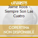 Jaime Roos - Siempre Son Las Cuatro cd musicale di Jaime Roos