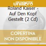 Roland Kaiser - Auf Den Kopf Gestellt (2 Cd) cd