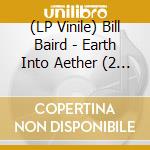 (LP Vinile) Bill Baird - Earth Into Aether (2 Lp) vinile