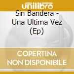 Sin Bandera - Una Ultima Vez (Ep) cd