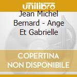 Jean Michel Bernard - Ange Et Gabrielle cd musicale di Jean Michel Bernard