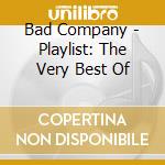 Bad Company - Playlist: The Very Best Of cd musicale di Bad Company
