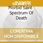Morbid Saint - Spectrum Of Death cd musicale di Morbid Saint