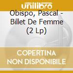 Obispo, Pascal - Billet De Femme (2 Lp) cd