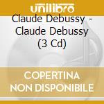 Claude Debussy - Claude Debussy (3 Cd) cd musicale di Debussy, Claude