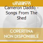 Cameron Daddo - Songs From The Shed cd musicale di Cameron Daddo