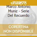 Marco Antonio Muniz - Serie Del Recuerdo cd musicale di Marco Antonio Muniz