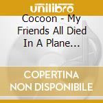 Cocoon - My Friends All Died In A Plane Cras cd