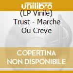 (LP Vinile) Trust - Marche Ou Creve lp vinile di Trust
