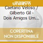 Caetano Veloso / Gilberto Gil - Dois Amigos Um Seculo De Musica