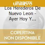 Los Herederos De Nuevo Leon - Ayer Hoy Y Siempre cd musicale di Los Herederos De Nuevo Leon