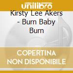 Kirsty Lee Akers - Burn Baby Burn cd musicale di Kirsty Lee Akers