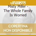 Misty Miller - The Whole Family Is Worried cd musicale di Misty Miller
