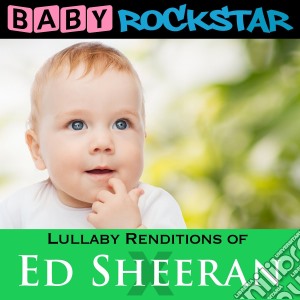 Baby Rockstar: Lullaby Renditions Of Ed Sheeran: X / Various cd musicale di Baby Rockstar