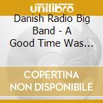 Danish Radio Big Band - A Good Time Was Had By All cd
