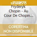 Fryderyk Chopin - Au Cour De Chopin (Valses, Ballad (2 Cd)