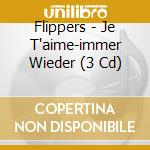 Flippers - Je T'aime-immer Wieder (3 Cd) cd musicale di Flippers
