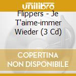 Flippers - Je T'aime-immer Wieder (3 Cd) cd