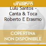 Lulu Santos - Canta & Toca Roberto E Erasmo cd musicale di Lulu Santos