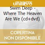 Swim Deep - Where The Heaven Are We (cd+dvd) cd musicale di Swim Deep