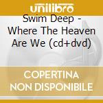 Swim Deep - Where The Heaven Are We (cd+dvd) cd
