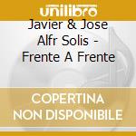 Javier & Jose Alfr Solis - Frente A Frente cd