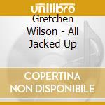 Gretchen Wilson - All Jacked Up cd musicale di Gretchen Wilson