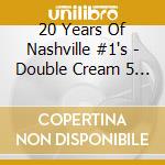 20 Years Of Nashville #1's - Double Cream 5 (1992-2012) (2 Cd) cd musicale di 20 Years Of Nashville #1's