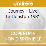 Journey - Live In Houston 1981 cd musicale di Journey