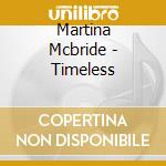 Martina Mcbride - Timeless cd musicale di Martina Mcbride