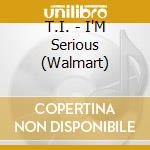 T.I. - I'M Serious (Walmart) cd musicale di T.I.